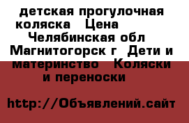  детская прогулочная коляска › Цена ­ 5 500 - Челябинская обл., Магнитогорск г. Дети и материнство » Коляски и переноски   